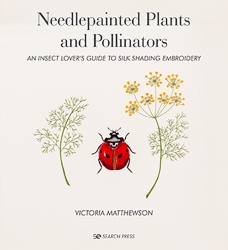 Needlepainted Plants and Pollinators: An Insect Lover’s Guide to Silk Shading Embroidery by Victoria Matthewson--PRE-ORDER!